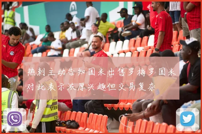 热刺主动告知国米出售罗梅罗国米对此表示浓厚兴趣但交易复杂