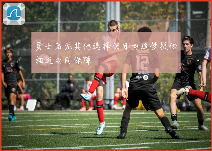勇士若无其他选择仍可为追梦提供相近合同保障